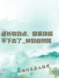 道长收敛点，国家快编不下去了