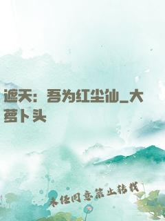 遮天：吾为红尘仙
