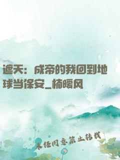 遮天：成帝的我回到地球当保安