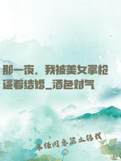 那一夜，我被美女拿枪逼着结婚