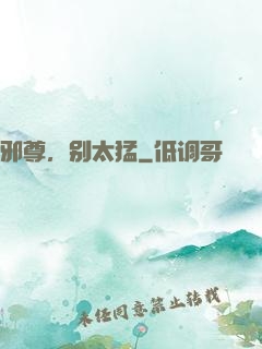 邪尊，别太猛