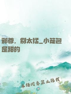 邪尊，别太猛