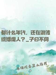 都什么年代，还在做传统猎魔人？