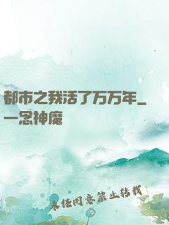 都市之我活了万万年