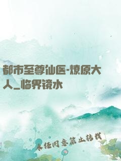 都市至尊仙医-燎原大人