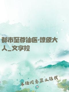 都市至尊仙医-燎原大人