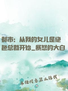 都市：从我的女儿是绝色总裁开始