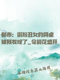 都市：假扮丑女的同桌被我发现了