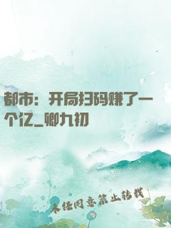 都市：开局扫码赚了一个亿