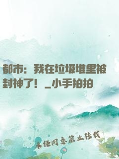 都市：我在垃圾堆里被封神了！
