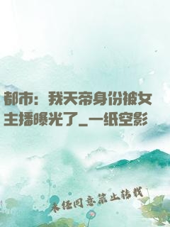 都市：我天帝身份被女主播曝光了