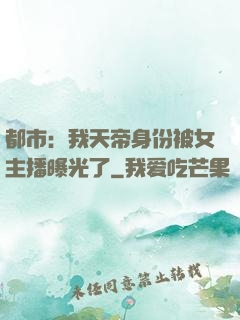 都市：我天帝身份被女主播曝光了