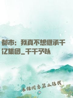 都市：我真不想继承千亿集团