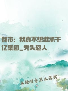 都市：我真不想继承千亿集团