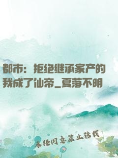 都市：拒绝继承家产的我成了仙帝