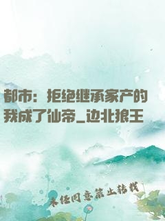 都市：拒绝继承家产的我成了仙帝