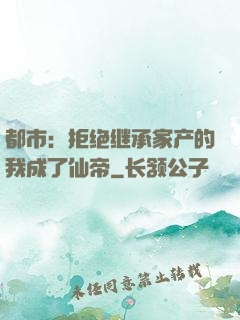 都市：拒绝继承家产的我成了仙帝