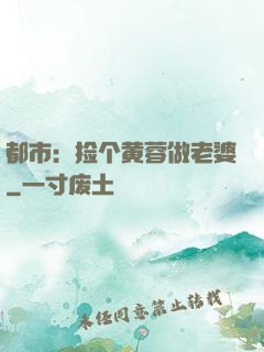 都市：捡个黄蓉做老婆