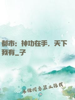 都市：神功在手，天下我有