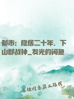 都市：隐居二十年，下山即战神