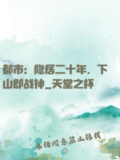 都市：隐居二十年，下山即战神