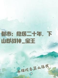 都市：隐居二十年，下山即战神
