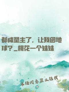 都成圣主了，让我回地球？