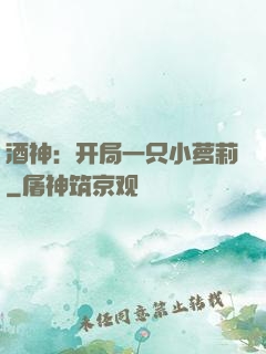酒神：开局一只小萝莉