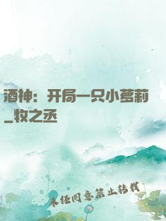 酒神：开局一只小萝莉