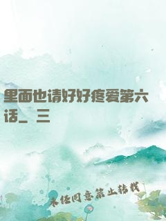 里面也请好好疼爱第六话
