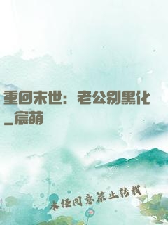 重回末世：老公别黑化