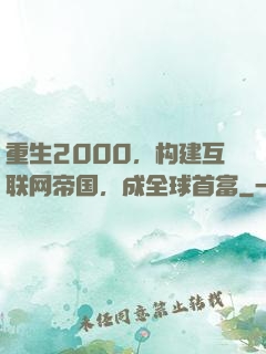 重生2000，构建互联网帝国，成全球首富