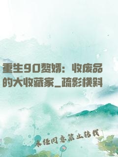 重生90赘婿：收废品的大收藏家
