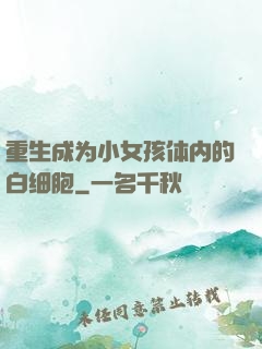 重生成为小女孩体内的白细胞