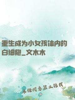 重生成为小女孩体内的白细胞