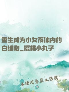 重生成为小女孩体内的白细胞