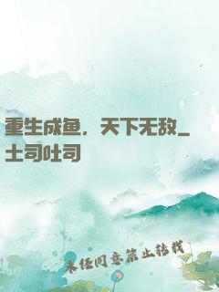 重生成鱼，天下无敌