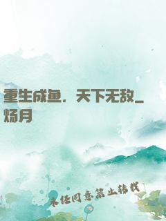 重生成鱼，天下无敌