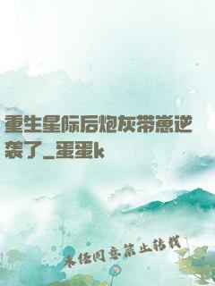 重生星际后炮灰带崽逆袭了