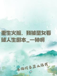 重生火狐，我被圣女看破人生剧本