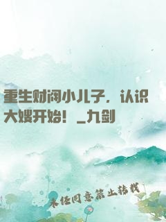 重生财阀小儿子，认识大嫂开始！