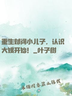 重生财阀小儿子，认识大嫂开始！