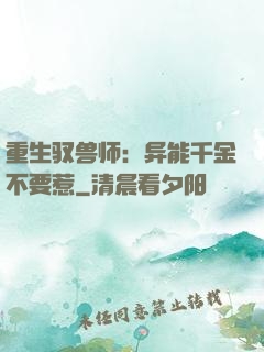 重生驭兽师：异能千金不要惹