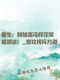 重生：我被高冷校花哭着倒追！