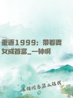 重返1999：带着妻女成首富