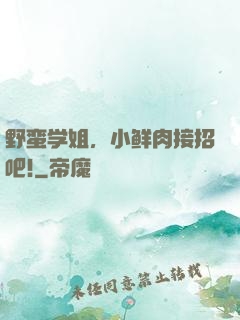 野蛮学姐，小鲜肉接招吧!