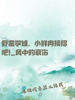野蛮学姐，小鲜肉接招吧!