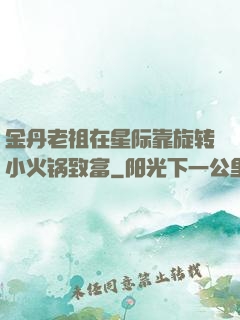 金丹老祖在星际靠旋转小火锅致富