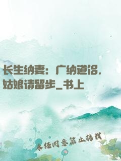 长生纳妻：广纳道侣，姑娘请留步
