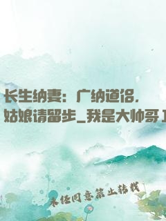 长生纳妻：广纳道侣，姑娘请留步